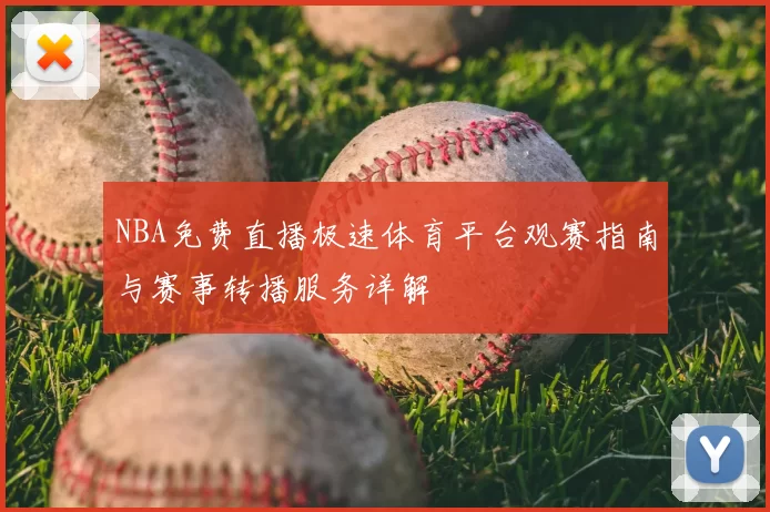 NBA免费直播极速体育平台观赛指南与赛事转播服务详解