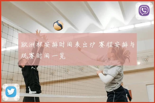 欧洲杯安排时间表出炉 赛程安排与观赛时间一览