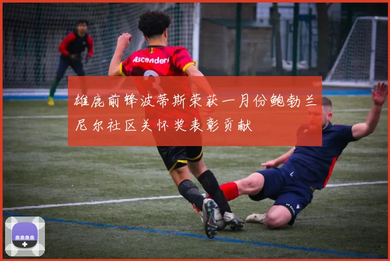 雄鹿前锋波蒂斯荣获一月份鲍勃兰尼尔社区关怀奖表彰贡献