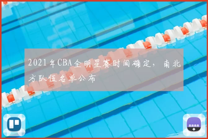 2021年CBA全明星赛时间确定，南北方队伍名单公布