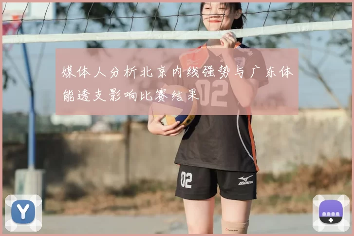 媒体人分析北京内线强势与广东体能透支影响比赛结果
