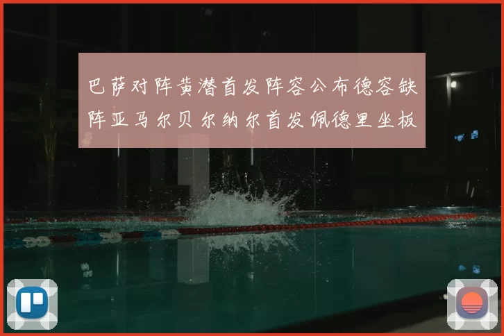 巴萨对阵黄潜首发阵容公布德容缺阵亚马尔贝尔纳尔首发佩德里坐板凳