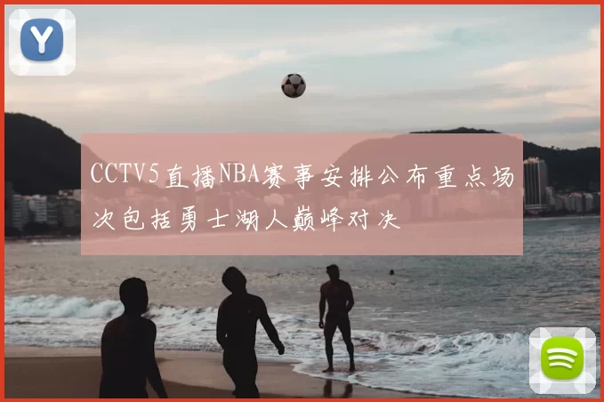 CCTV5直播NBA赛事安排公布重点场次包括勇士湖人巅峰对决