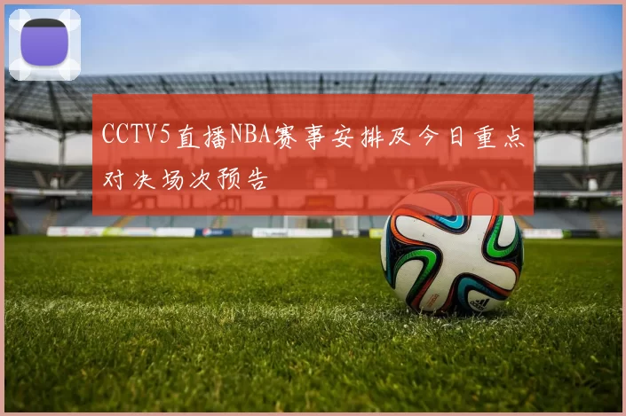 CCTV5直播NBA赛事安排及今日重点对决场次预告