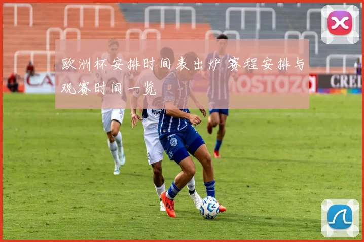 欧洲杯安排时间表出炉 赛程安排与观赛时间一览