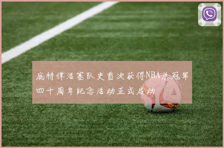 底特律活塞队史首次获得NBA总冠军四十周年纪念活动正式启动