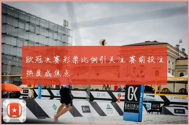 欧冠决赛彩票比例引关注 赛前投注热度成焦点