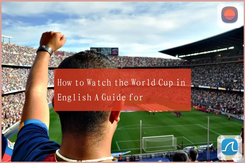 How to Watch the World Cup in English A Guide for