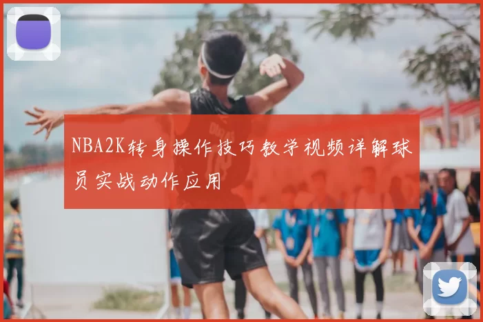NBA2K转身操作技巧教学视频详解球员实战动作应用