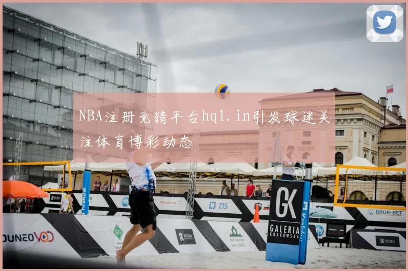 NBA注册竞猜平台hq1.in引发球迷关注体育博彩动态
